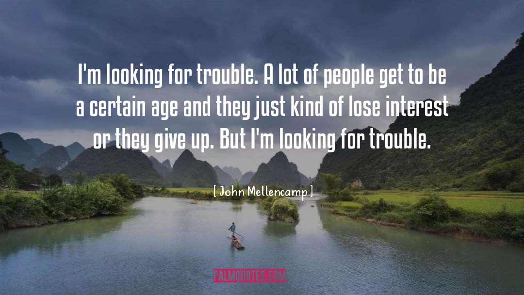 John Mellencamp Quotes: I'm looking for trouble. A