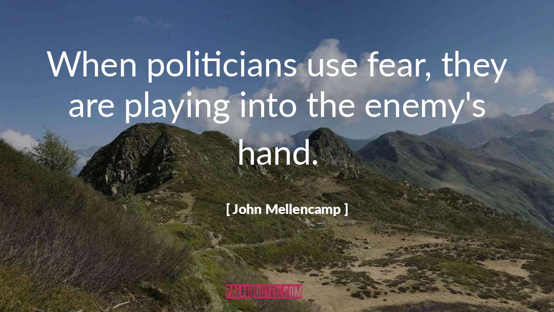 John Mellencamp Quotes: When politicians use fear, they