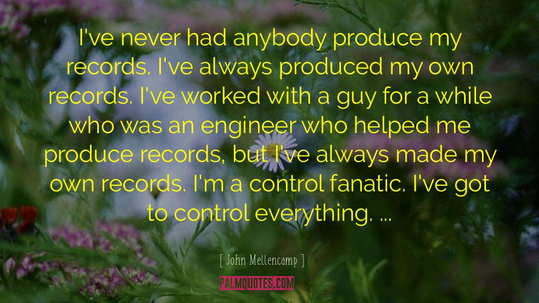John Mellencamp Quotes: I've never had anybody produce