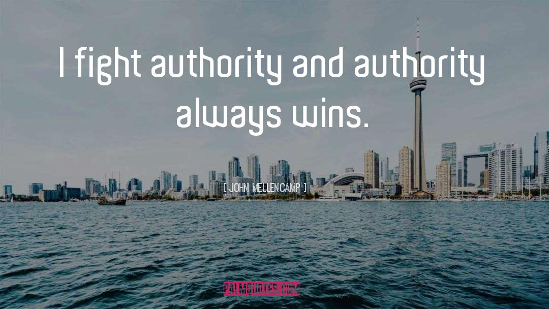 John Mellencamp Quotes: I fight authority and authority