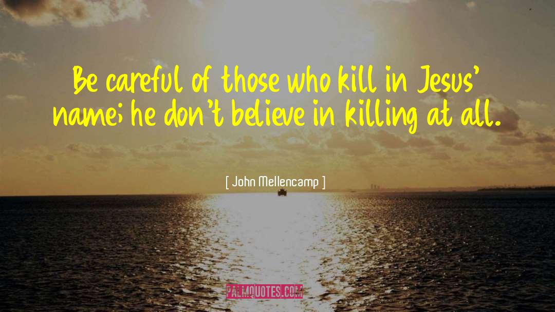 John Mellencamp Quotes: Be careful of those who