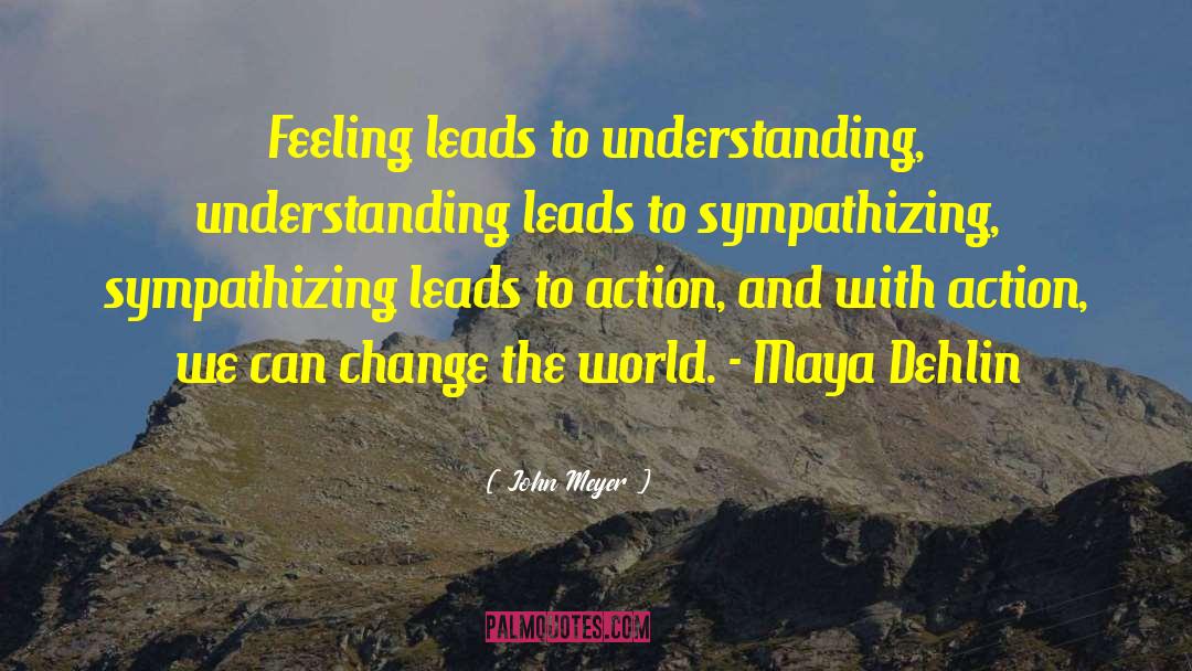 John Meyer Quotes: Feeling leads to understanding, understanding