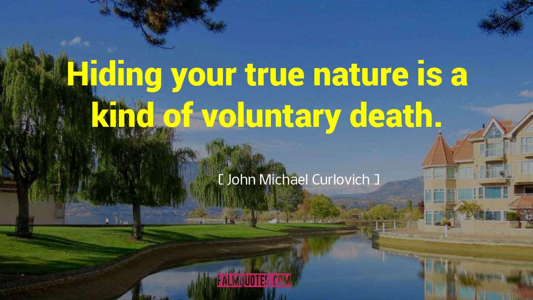 John Michael Curlovich Quotes: Hiding your true nature is