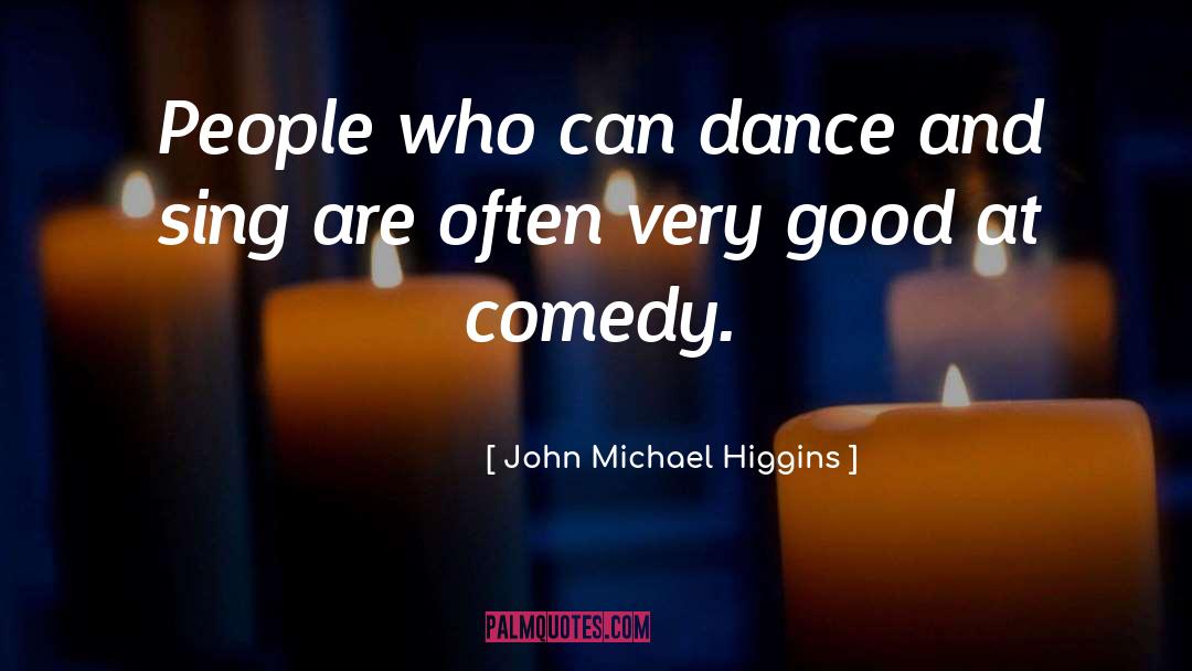 John Michael Higgins Quotes: People who can dance and