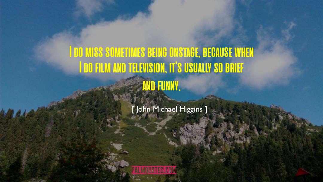 John Michael Higgins Quotes: I do miss sometimes being