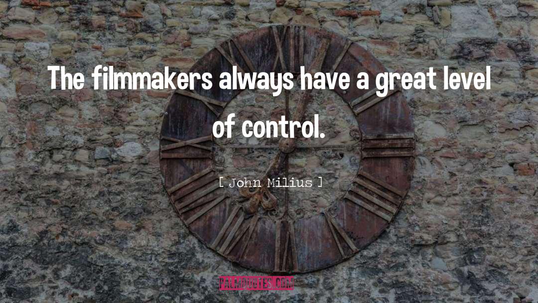 John Milius Quotes: The filmmakers always have a