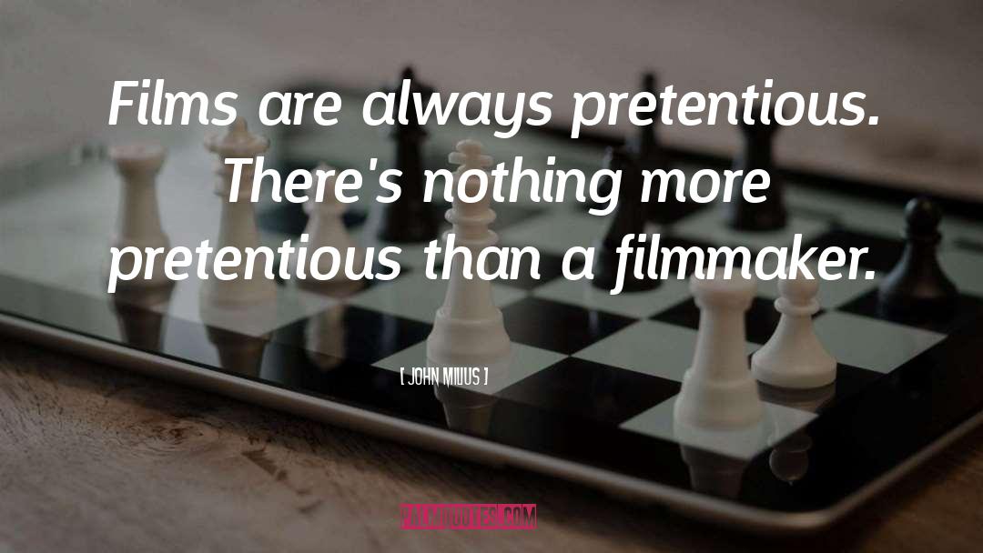 John Milius Quotes: Films are always pretentious. There's