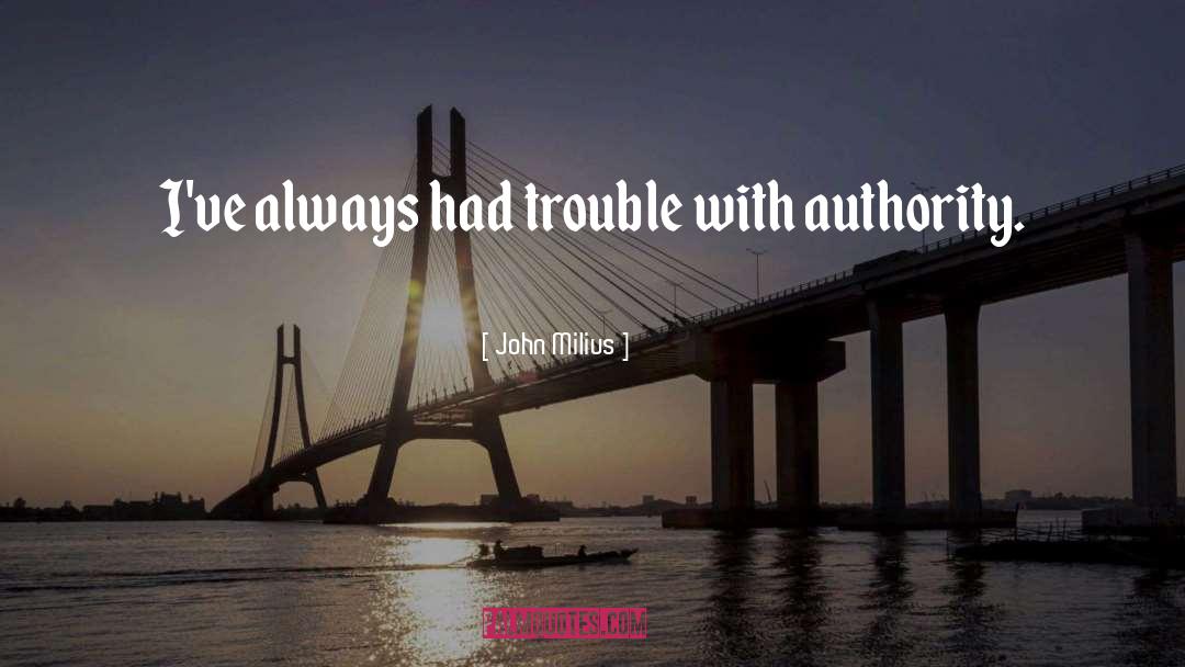 John Milius Quotes: I've always had trouble with