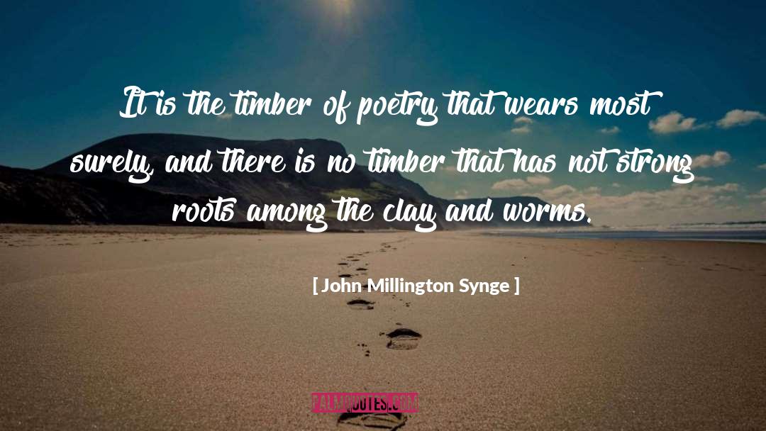 John Millington Synge Quotes: It is the timber of