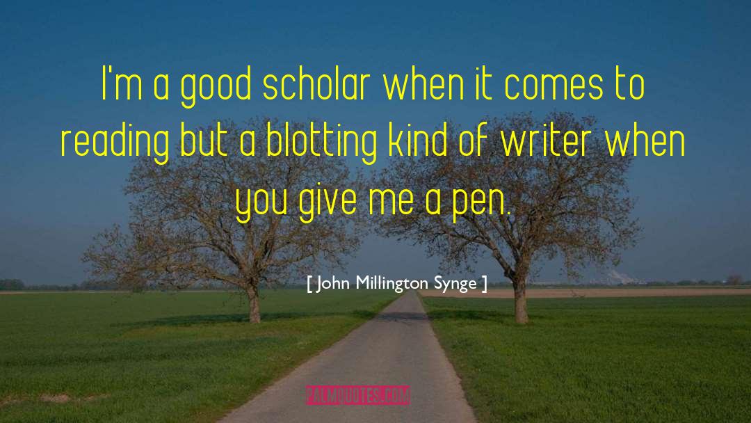 John Millington Synge Quotes: I'm a good scholar when