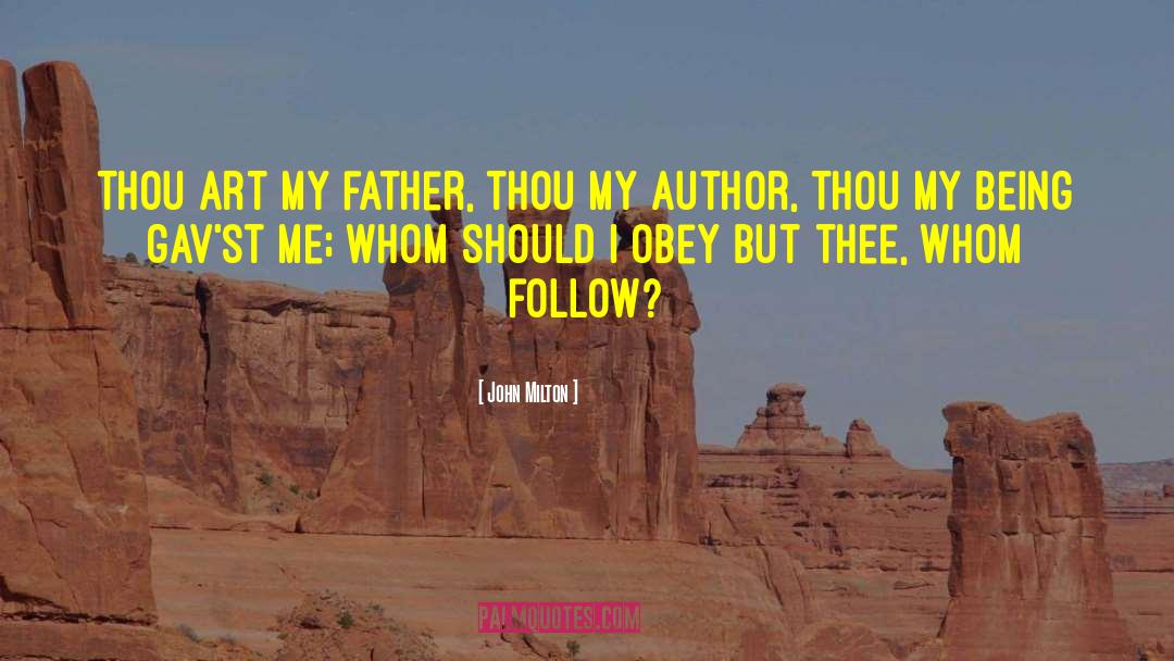 John Milton Quotes: Thou art my father, thou