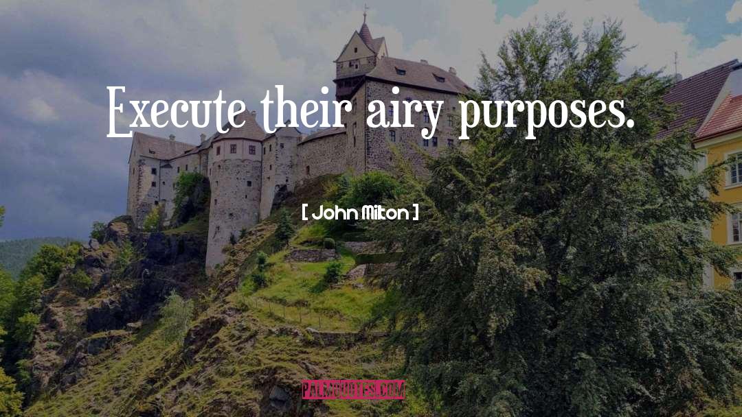 John Milton Quotes: Execute their airy purposes.