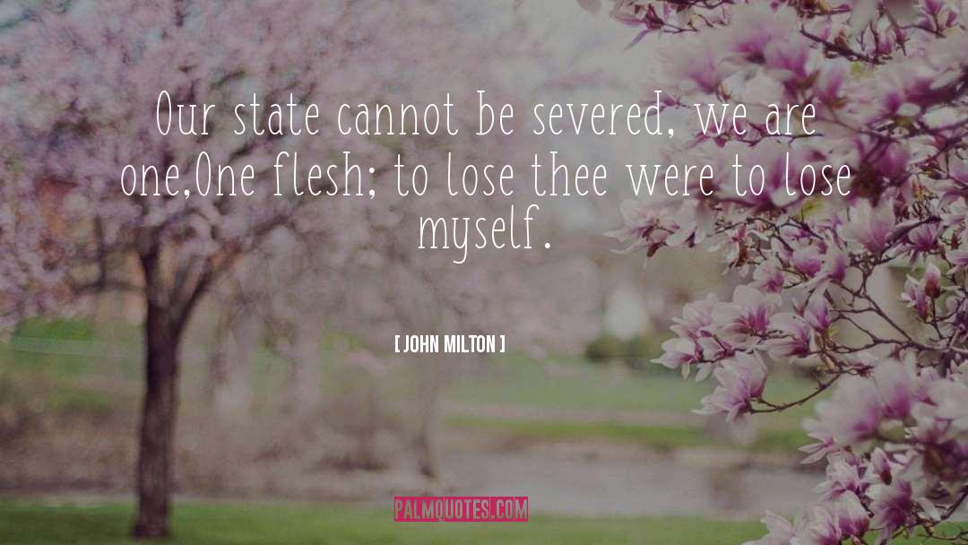 John Milton Quotes: Our state cannot be severed,