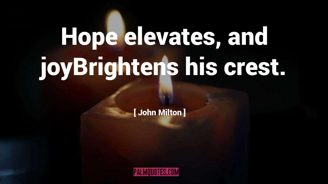John Milton Quotes: Hope elevates, and joy<br>Brightens his