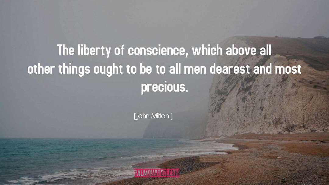John Milton Quotes: The liberty of conscience, which