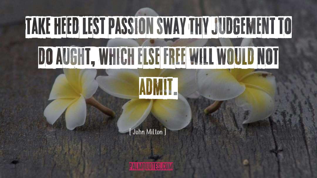 John Milton Quotes: Take heed lest passion sway