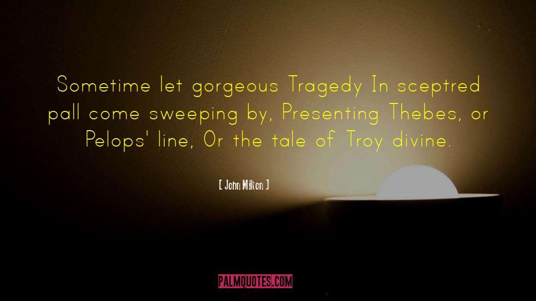 John Milton Quotes: Sometime let gorgeous Tragedy In