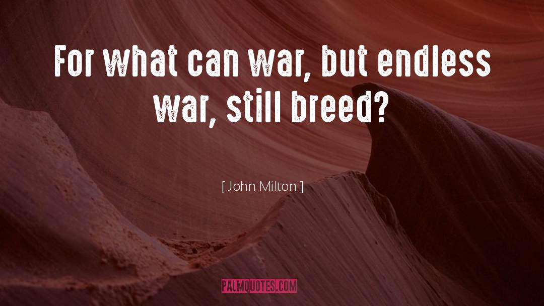 John Milton Quotes: For what can war, but