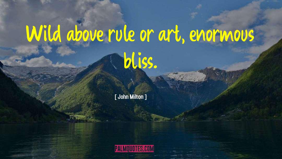 John Milton Quotes: Wild above rule or art,