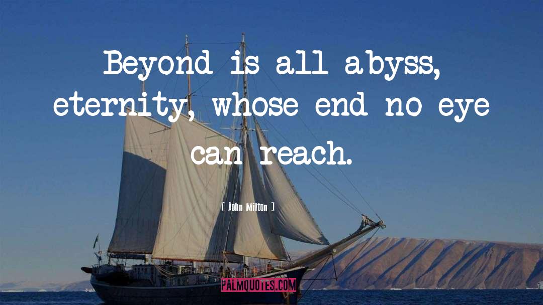 John Milton Quotes: Beyond is all abyss, eternity,