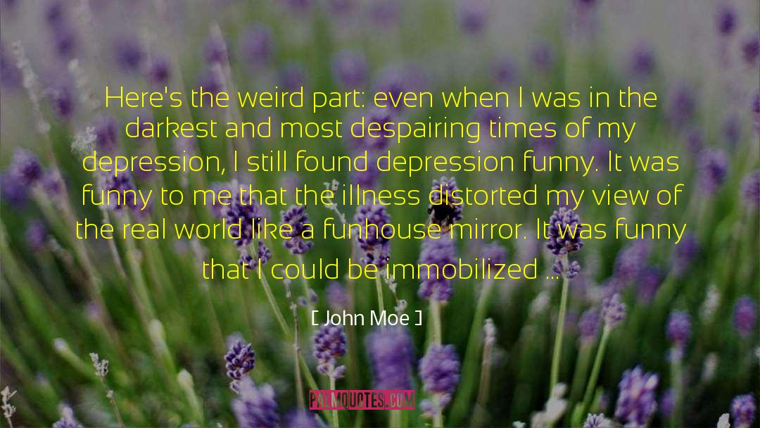 John Moe Quotes: Here's the weird part: even
