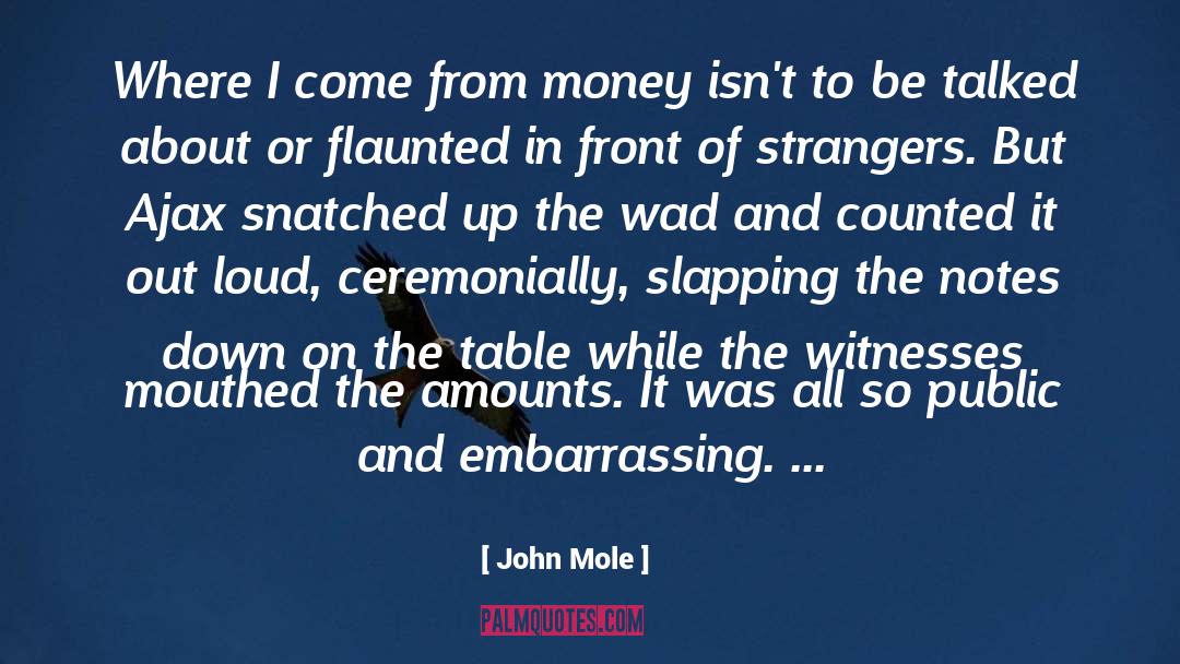 John Mole Quotes: Where I come from money