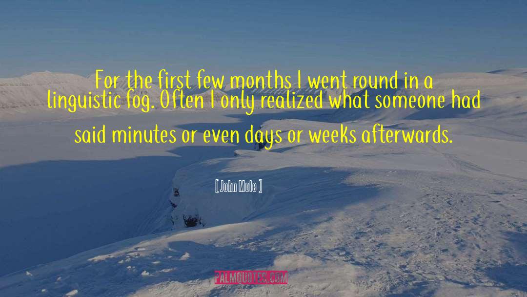 John Mole Quotes: For the first few months