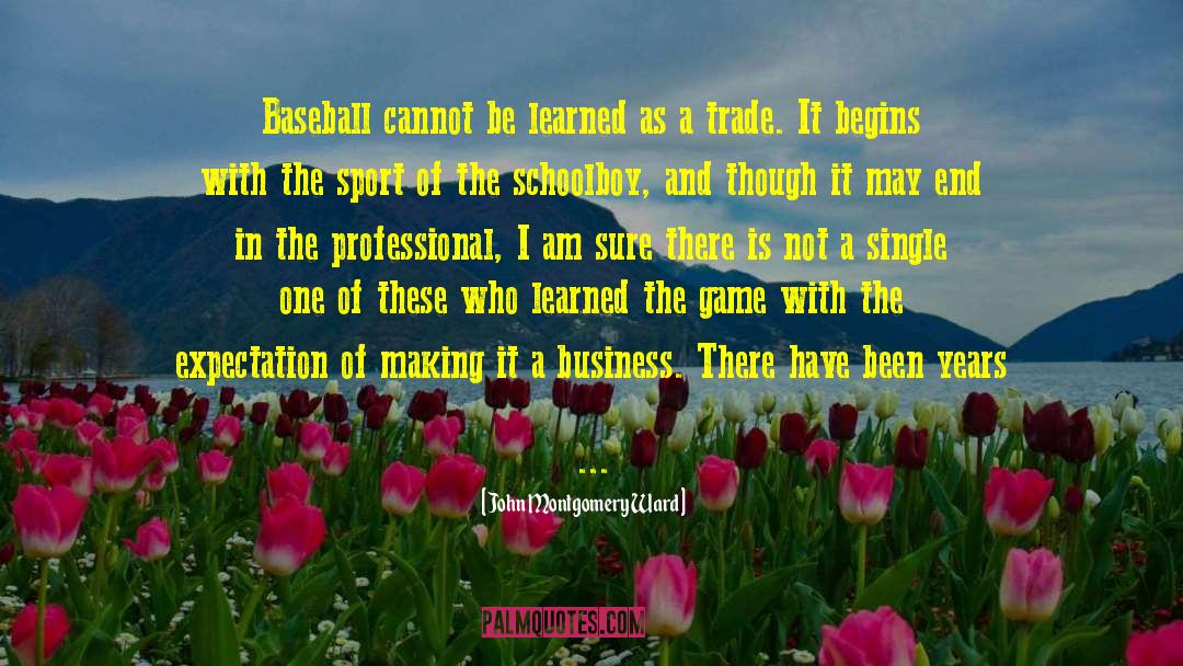 John Montgomery Ward Quotes: Baseball cannot be learned as