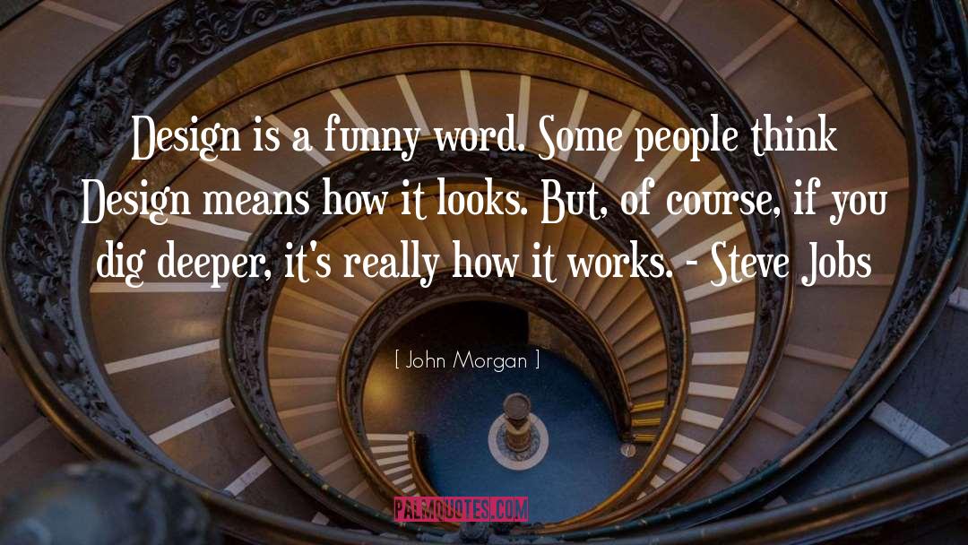 John Morgan Quotes: Design is a funny word.