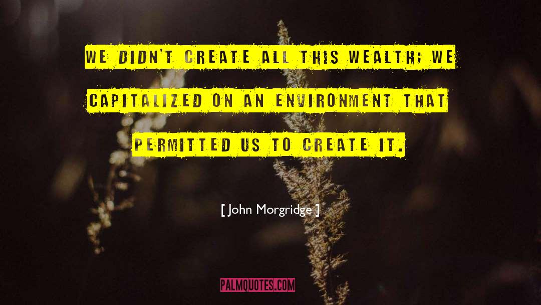 John Morgridge Quotes: We didn't create all this