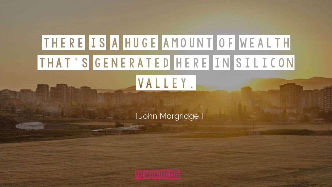 John Morgridge Quotes: There is a huge amount