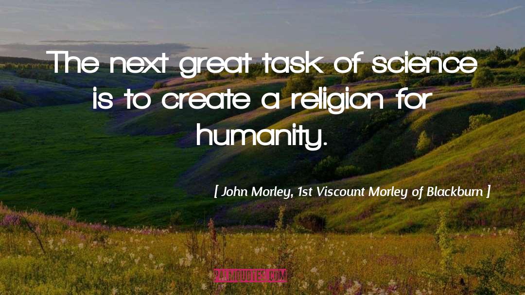 John Morley, 1st Viscount Morley Of Blackburn Quotes: The next great task of