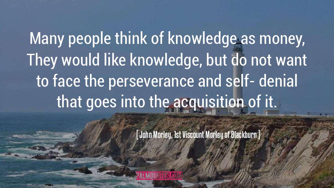 John Morley, 1st Viscount Morley Of Blackburn Quotes: Many people think of knowledge