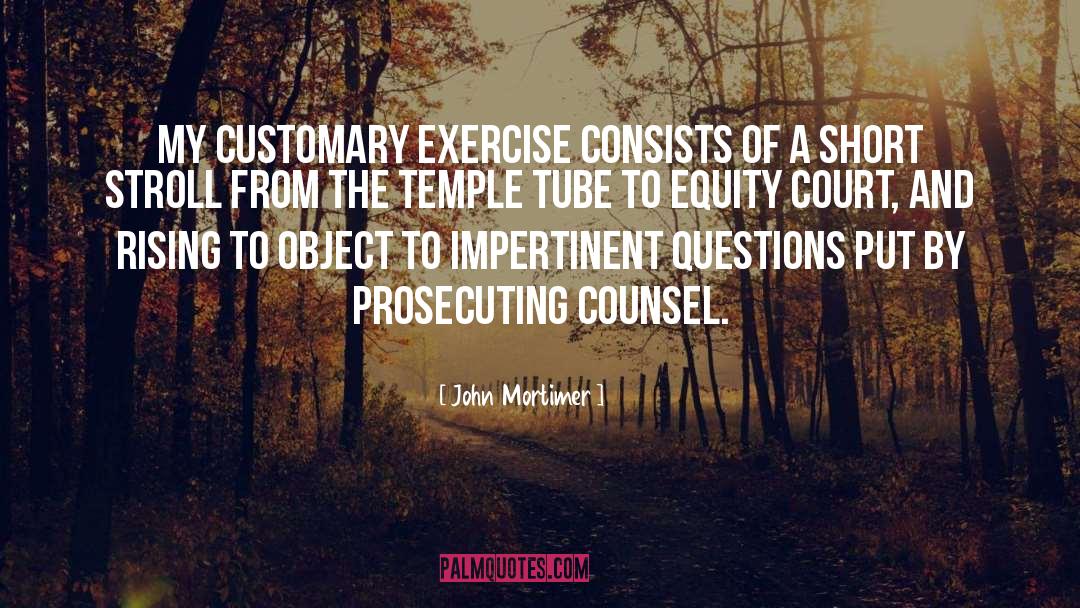 John Mortimer Quotes: My customary exercise consists of