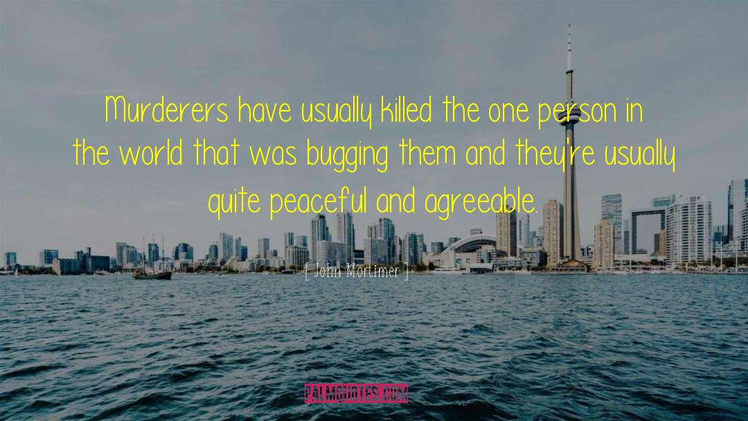 John Mortimer Quotes: Murderers have usually killed the