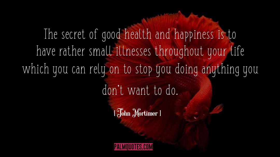 John Mortimer Quotes: The secret of good health