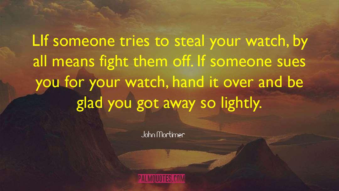 John Mortimer Quotes: LIf someone tries to steal