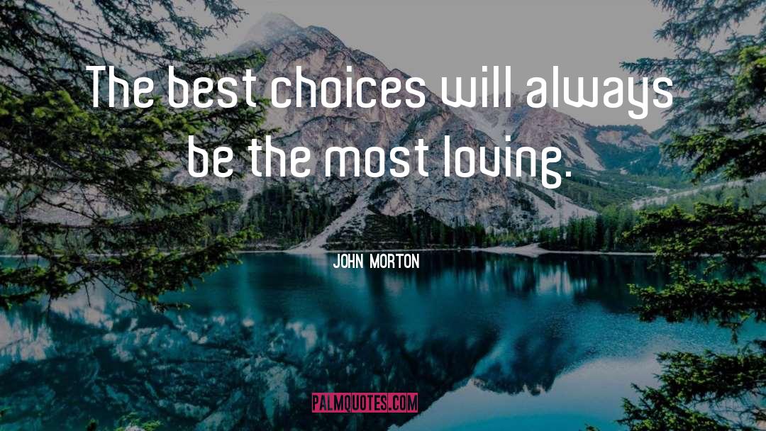 John Morton Quotes: The best choices will always