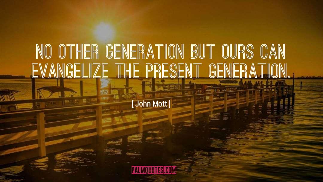 John Mott Quotes: No other generation but ours