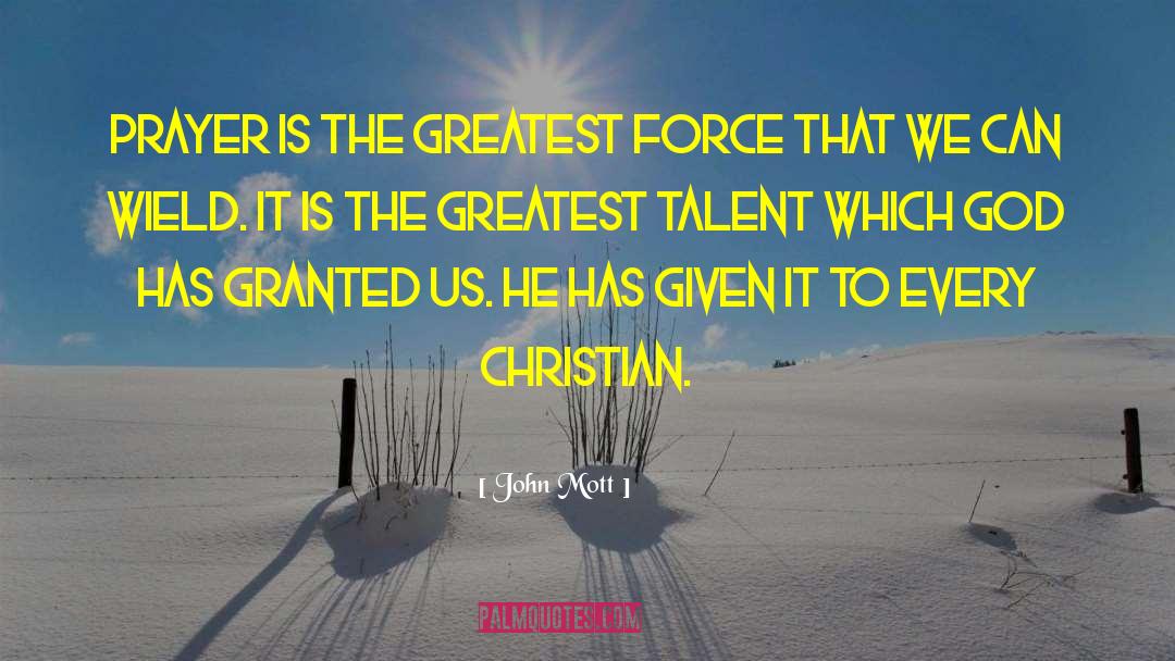 John Mott Quotes: Prayer is the greatest force