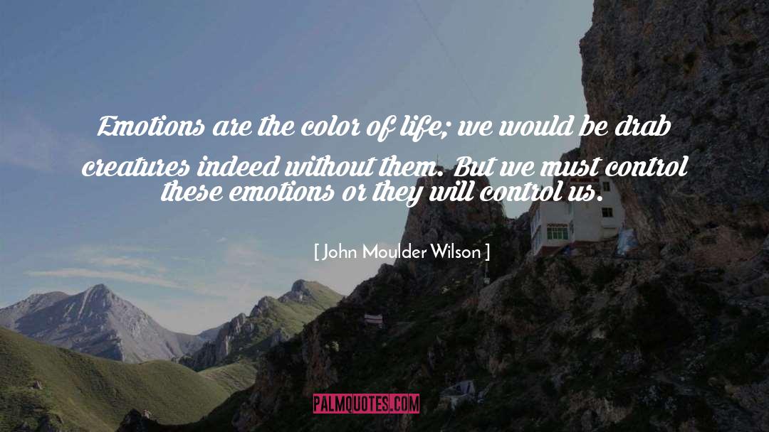 John Moulder Wilson Quotes: Emotions are the color of