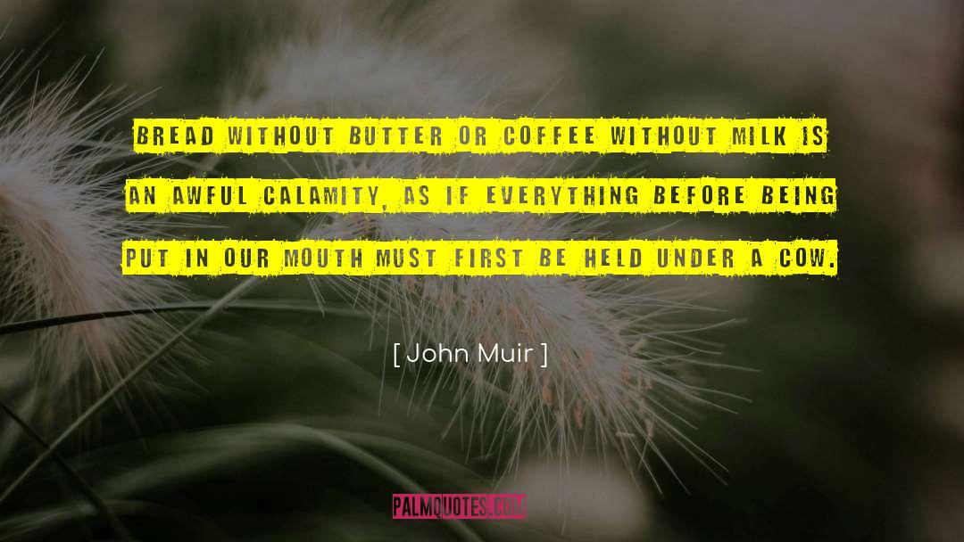 John Muir Quotes: Bread without butter or coffee