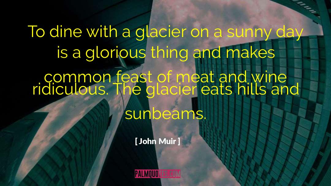 John Muir Quotes: To dine with a glacier