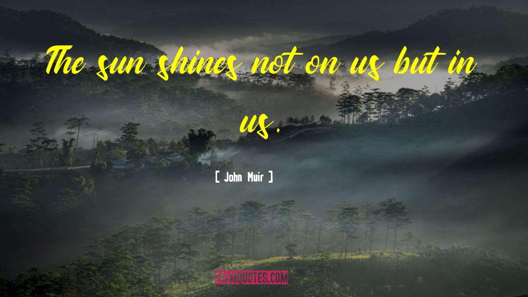 John Muir Quotes: The sun shines not on