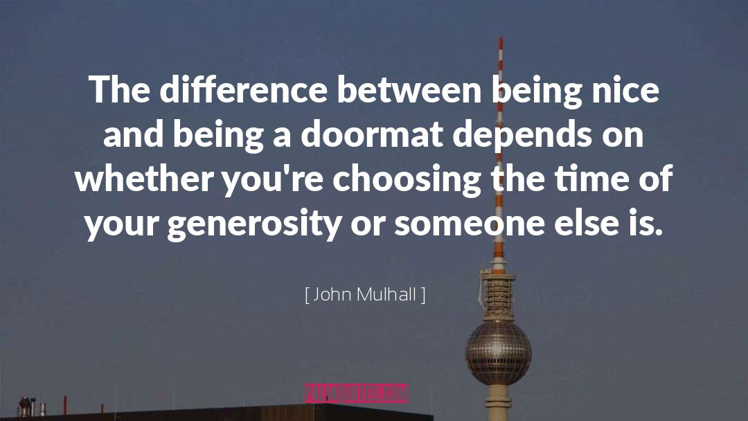 John Mulhall Quotes: The difference between being nice