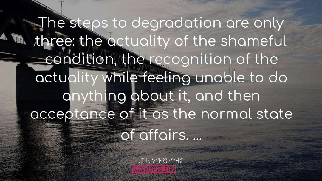 John Myers Myers Quotes: The steps to degradation are