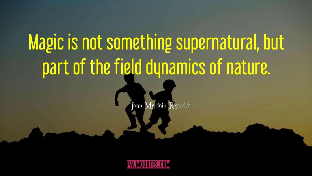 John Myrdhin Reynolds Quotes: Magic is not something supernatural,