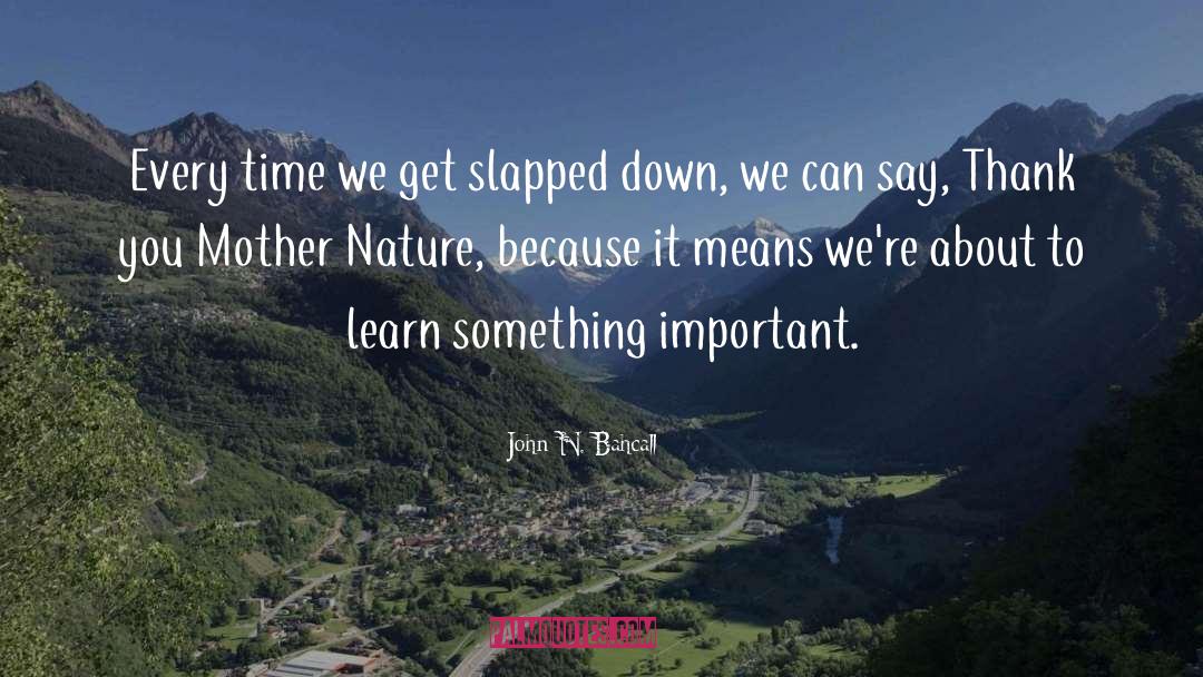 John N. Bahcall Quotes: Every time we get slapped