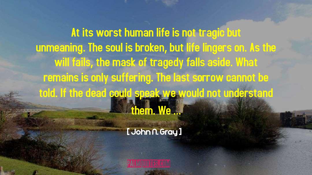 John N. Gray Quotes: At its worst human life