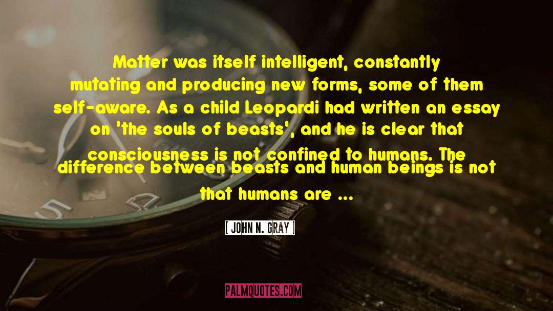 John N. Gray Quotes: Matter was itself intelligent, constantly